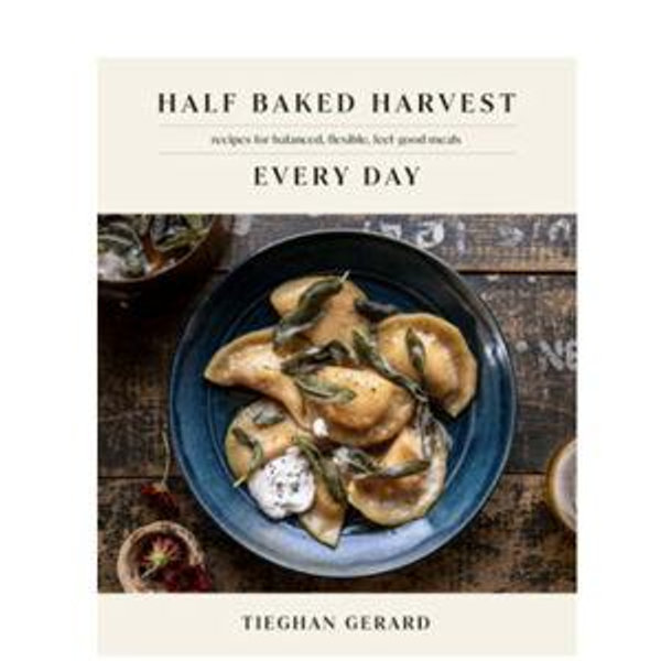 Half Baked Harvest Every Day: Recipes for Balanced, Flexible, Feel-Good Meals: A Cookbook Hardcover – March 29, 2022