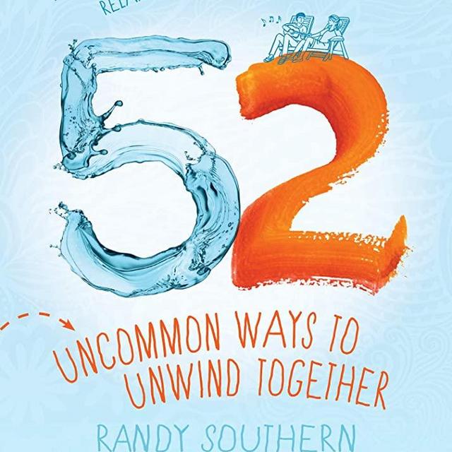 52 Uncommon Ways to Unwind Together: A Couple's Guide to Relaxing, Refreshing, and De-Stressing