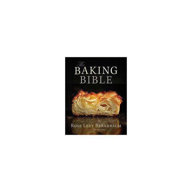The Baking Bible - by Rose Levy Beranbaum (Hardcover)