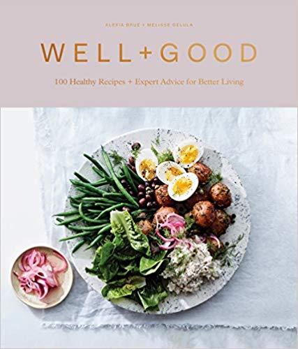 Well+Good Cookbook: 100 Healthy Recipes + Expert Advice for Better Living