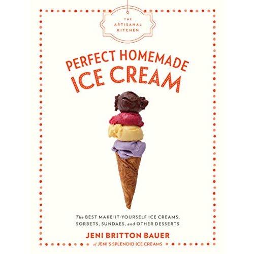 The Artisanal Kitchen: Perfect Homemade Ice Cream: The Best Make-It-Yourself Ice Creams, Sorbets, Sundaes, and Other Desserts