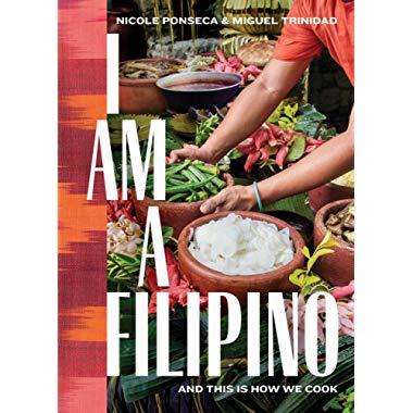 I Am a Filipino: And This Is How We Cook
