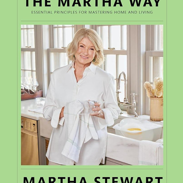 The Martha Way: Essential Principles for Mastering Home and Living – Your Guide to Cooking, Entertaining, and Stylish Home Organizing