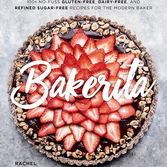 Bakerita: 100+ No-Fuss Gluten-Free, Dairy-Free, and Refined Sugar-Free Recipes for the Modern Baker