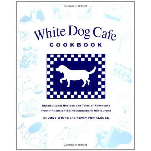 White Dog Cafe Cookbook: Multicultural Recipes and Tales of Adventure from Philadelphia's Revolutionary Restaurant