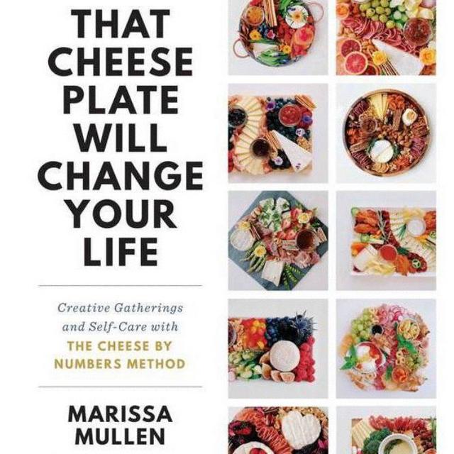 That Cheese Plate Will Change Your Life - by Marissa Mullen (Hardcover)
