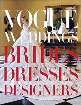 Vogue Weddings: Brides, Dresses, Designers, Hardcover                                                                                                                                                        – October 30, 2012