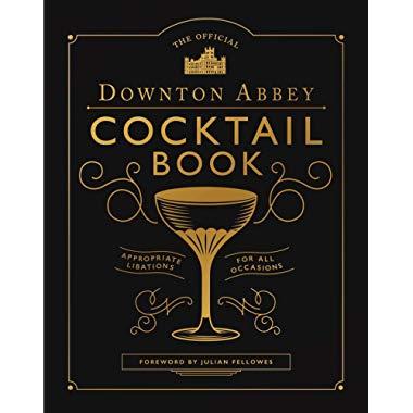 The Official Downton Abbey Cocktail Book: Appropriate Libations for All Occasions