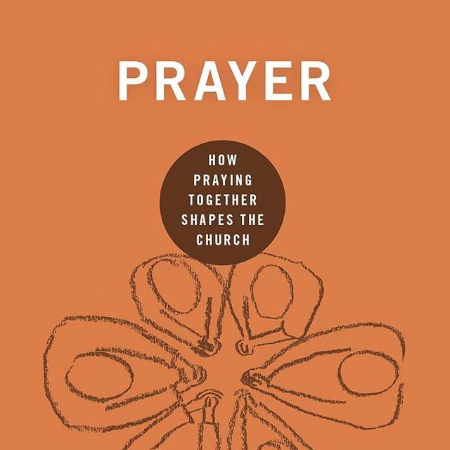 Prayer: How Praying Together Shapes the Church (Building Healthy Churches)