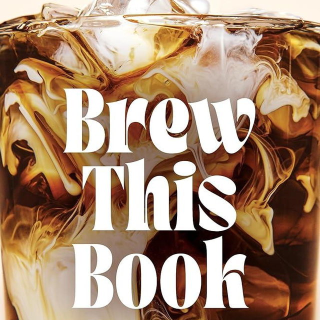 Brew This Book: Make Coffee Shop Lattes, Cold Brews, Frappes and More at Home for a Fraction of the Price