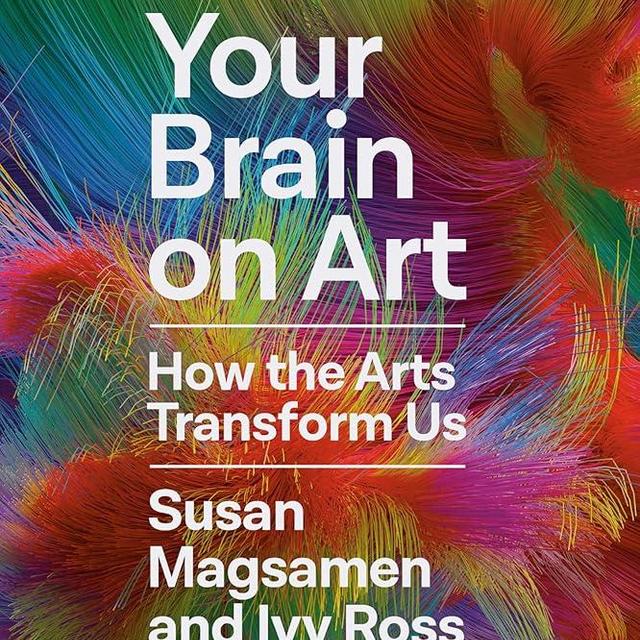 Your Brain on Art: How the Arts Transform Us