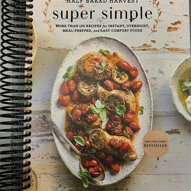 Half Baked Harvest Super Simple: More Than 125 Recipes for Instant, Overnight, Meal-Prepped, and Easy Comfort Foods: A Cookbook