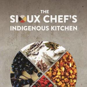 The Sioux Chef's Indigenous Kitchen Cookbook
