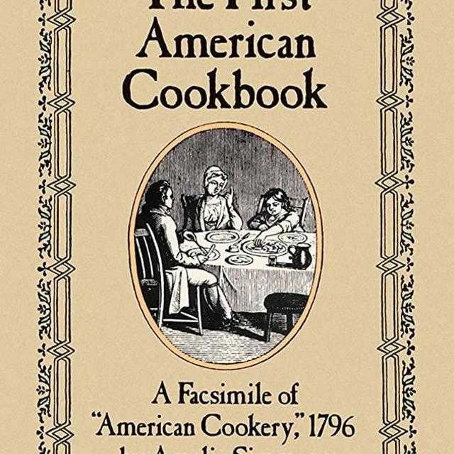 The First American Cookbook: A Facsimile of "American Cookery," 1796