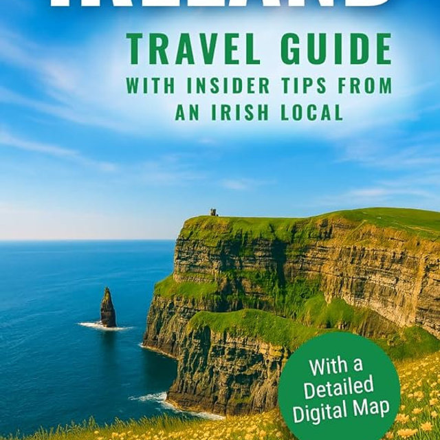 Ireland Travel Guide with Insider Tips from an Irish Local: Explore Ireland’s Rugged Coastlines, Historic Towns & Its Authentic Heritage | With a Detailed Digital Map