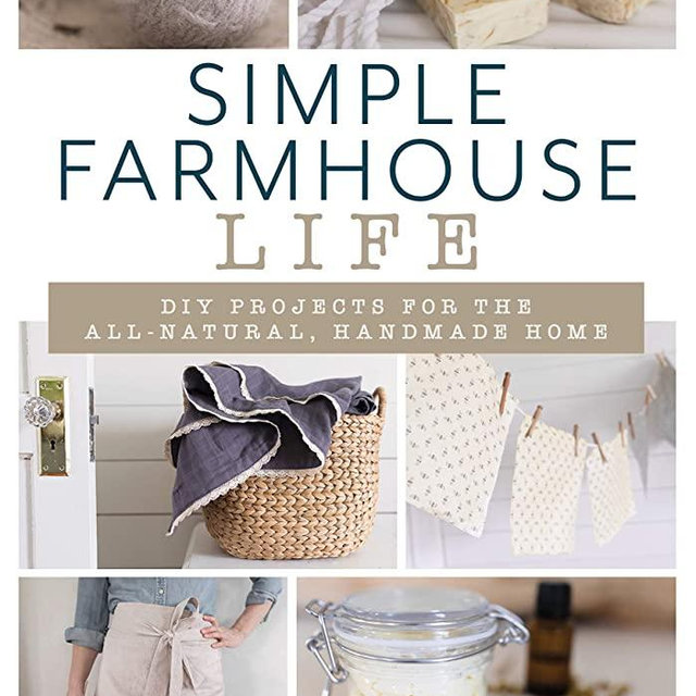 Simple Farmhouse Life: DIY Projects for the All-Natural, Handmade Home