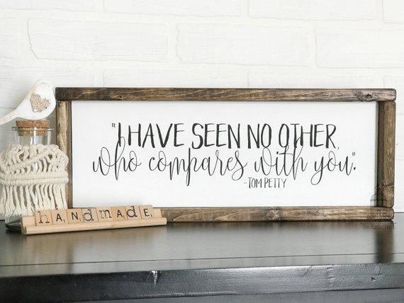I have seen no other who compares with you | Tom Petty Sign | Lyric Sign | Wedding Gift | Anniversary Gift | Nursery Decor (17.5" x 7")