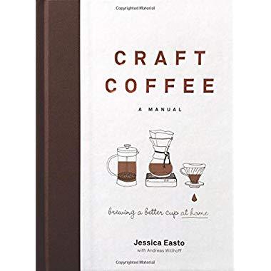 Craft Coffee: A Manual: Brewing a Better Cup at Home