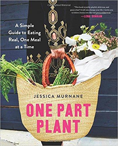 One Part Plant: A Simple Guide to Eating Real, One Meal at a Time