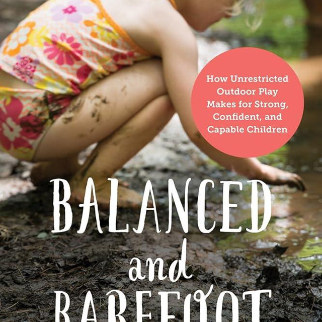 Balanced and Barefoot: How Unrestricted Outdoor Play Makes for Strong, Confident, and Capable Children