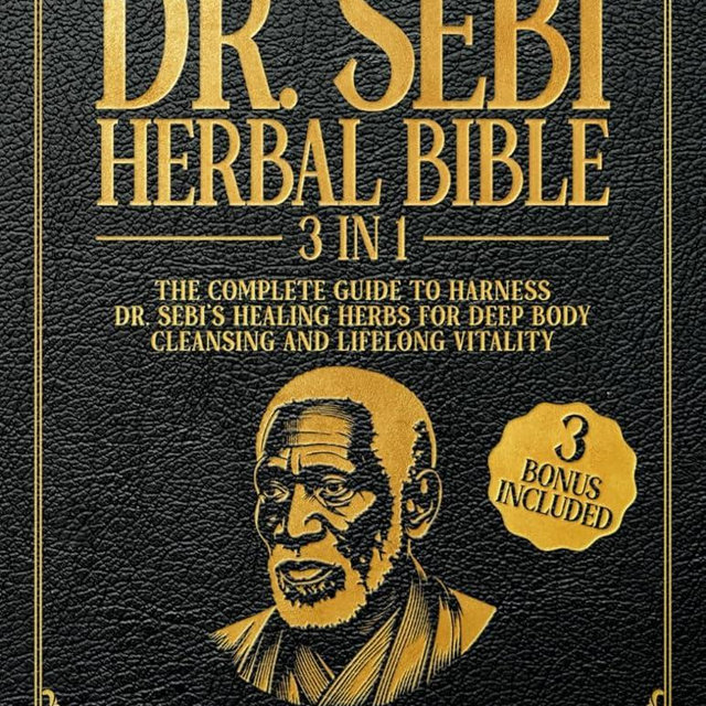 Dr. Sebi Herbal Bible: [3 IN 1] The Complete Guide to Harness Dr. Sebi's Healing Herbs for Deep Body Cleansing and Lifelong Vitality