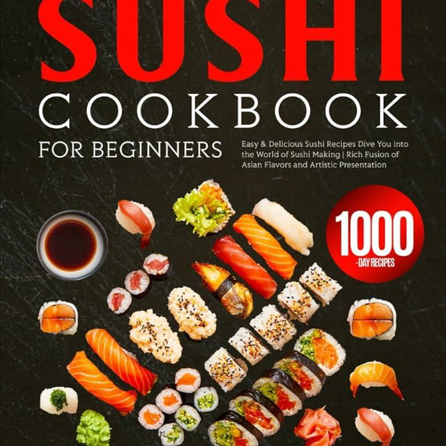 Sushi Cookbook for Beginners: Easy & Delicious Sushi Recipes Dive You into the World of Sushi Making | Rich Fusion of Asian Flavors and Artistic Presentation