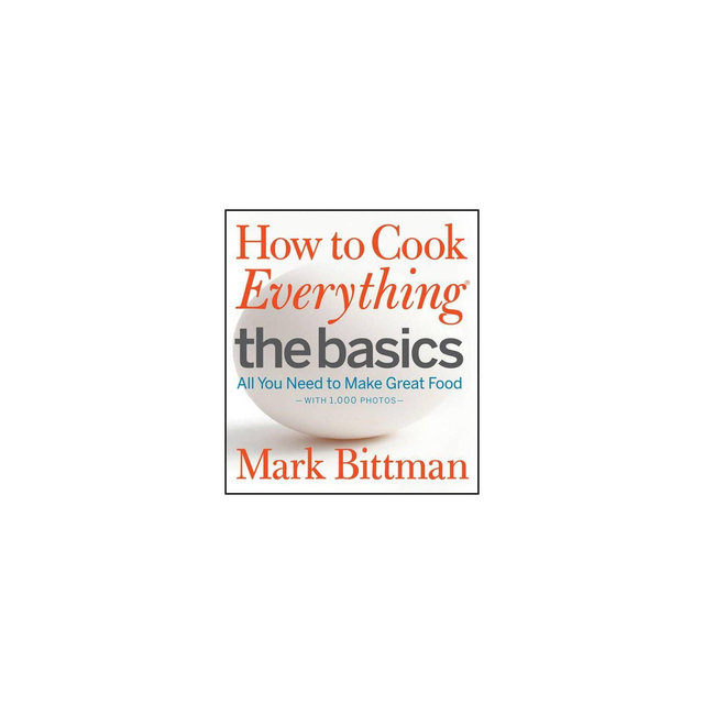How to Cook Everything: The Basics - by Mark Bittman