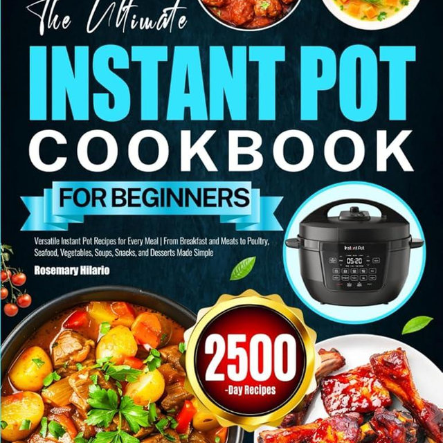 The Ultimate Instant Pot Cookbook for Beginners: Versatile Instant Pot Recipes for Every Meal | From Breakfast and Meats to Poultry, Seafood, Vegetables, Soups, Snacks, and Desserts Made Simple