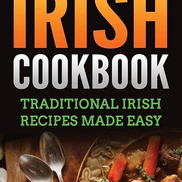 Irish Cookbook: Traditional Irish Recipes Made Easy