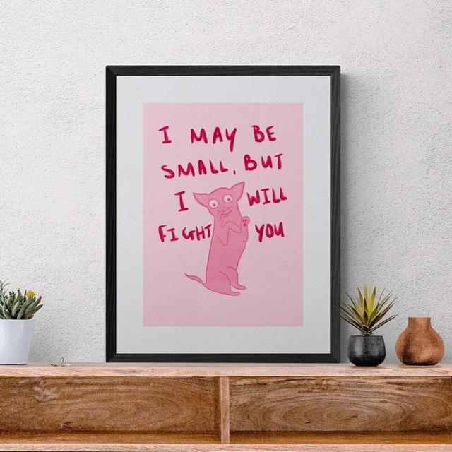 I May Be Small But I Will Fight You, Chihuahua Themed, Vibrant, Fun and Quirky Pink Wall art Print, Available in Sizes A5, A4 & A3
