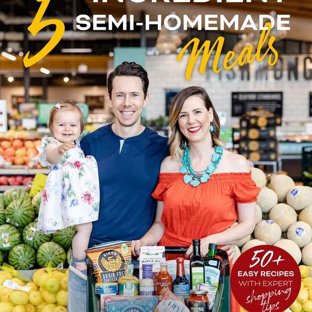 5 Ingredient Semi-Homemade Meals: 50 Easy & Tasty Recipes Using the Best Ingredients from the Grocery Store