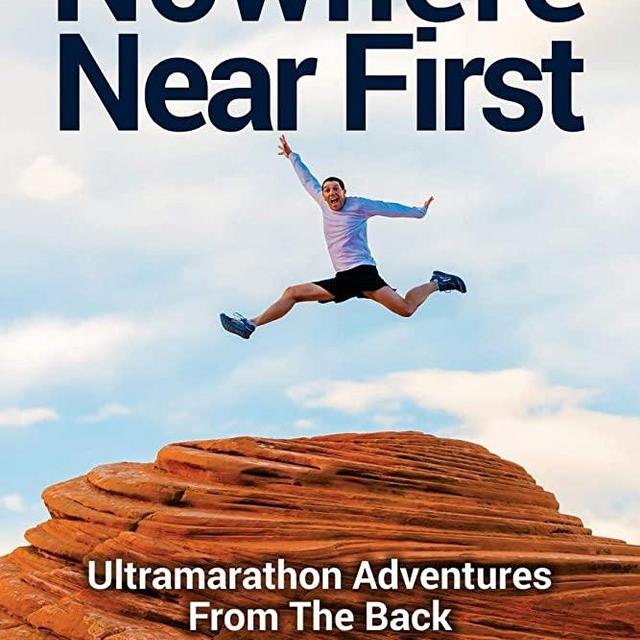 Nowhere Near First: Ultramarathon Adventures From The Back Of The Pack