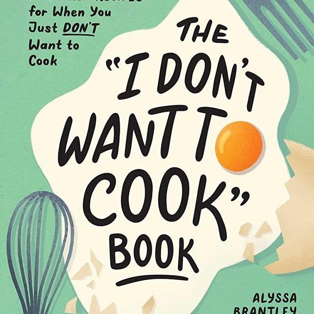 The "I Don't Want to Cook" Book: 100 Tasty, Healthy, Low-Prep Recipes for When You Just Don't Want to Cook