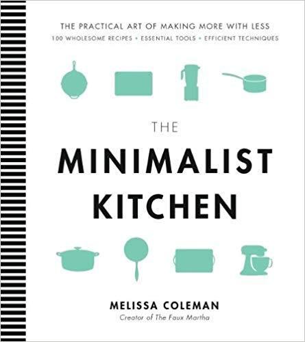 The Minimalist Kitchen: 100 Wholesome Recipes, Essential Tools, and Efficient Techniques