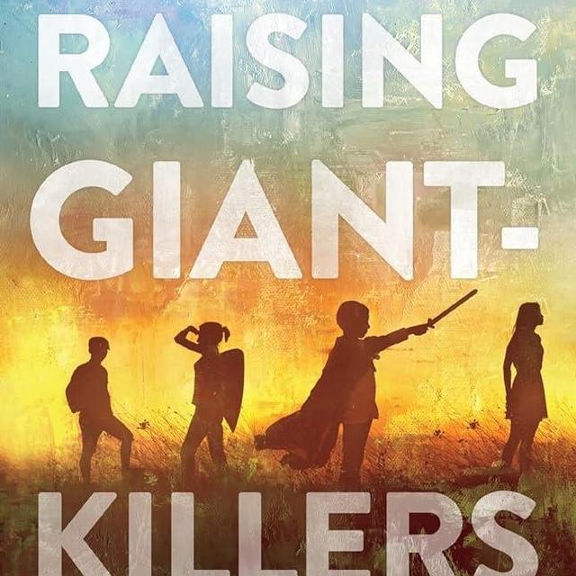 Raising Giant-Killers: Releasing Your Child's Divine Destiny through Intentional Parenting