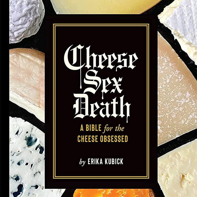 Cheese Sex Death: A Bible for the Cheese Obsessed