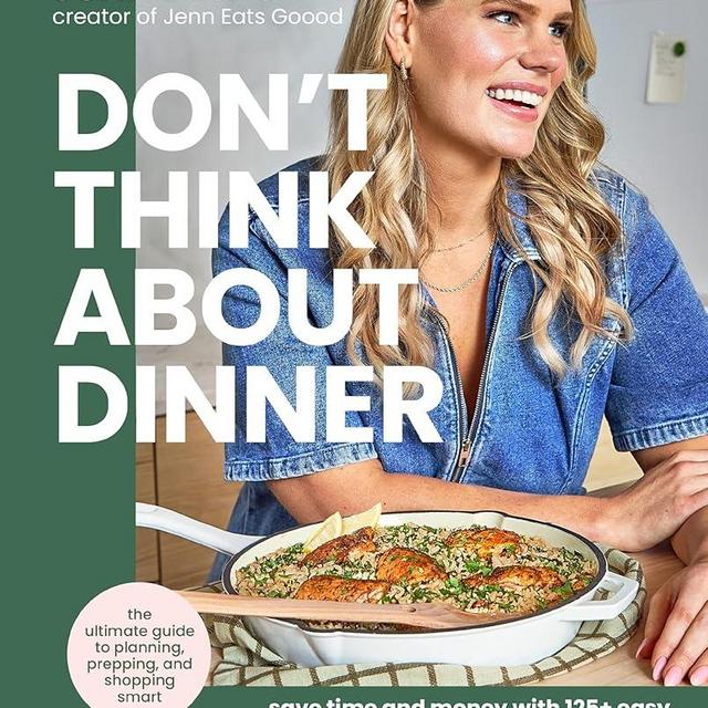 Don’t Think About Dinner: Save Time and Money with 125+ Easy, Nourishing, Delicious Recipes for Every Meal