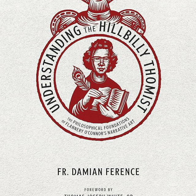Understanding the Hillbilly Thomist: The Philosophical Foundations of Flannery O’Connor’s Narrative Art