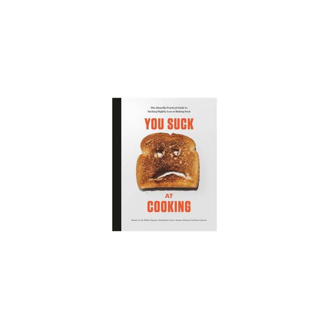 You Suck at Cooking : The Absurdly Practical Guide to Sucking Slightly Less at Making Food - (Hardcover)