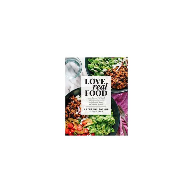Love Real Food - by Kathryne Taylor (Hardcover)