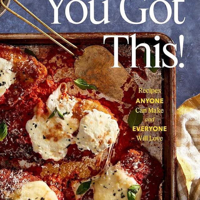 You Got This!: Recipes Anyone Can Make and Everyone Will Love (A Cookbook)
