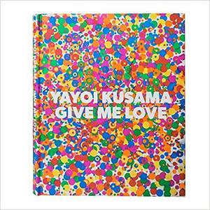 Yayoi Kusama: Give Me Love  (Hardcover )