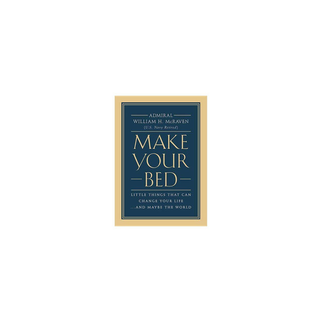 Make Your Bed : Little Things That Can Change Your Life... and Maybe the World - by William H. McRaven