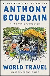 World Travel: An Irreverent Guide by Anthony Bourdain