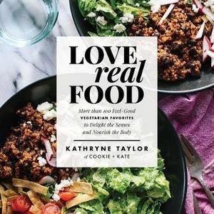 Love Real Food: More Than 100 Feel-Good Vegetarian Favorites to Delight the Senses and Nourish the Body Hardcover – May 16, 2017