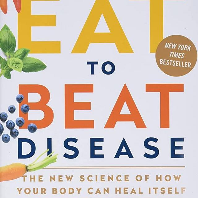 Eat to Beat Disease: The New Science of How Your Body Can Heal Itself