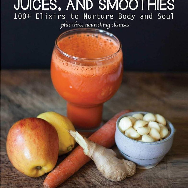 Healing Tonics, Juices, and Smoothies: 100+ Elixirs to Nurture Body and Soul