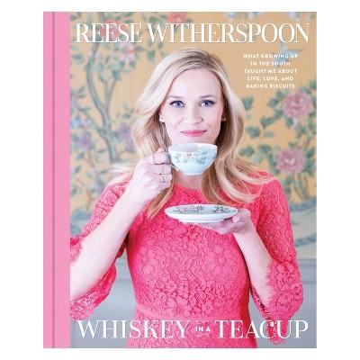 Whiskey in a Teacup: What Growing Up in the South Taught Me About Life, Love, and Baking Biscuits by Reese Witherspoon (Hardcover)
