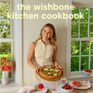The Wishbone Kitchen Cookbook: Seasonal Recipes for Everyday Luxury and Elevated Entertaining