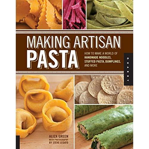 Making Artisan Pasta: How to Make a World of Handmade Noodles, Stuffed Pasta, Dumplings, and More